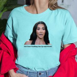Khloe Kardashian get your fucking ass up and work shirt