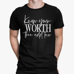 Know Your Worth Then Add Tax Shirt, Hoodie, Sweatshirt, Women Tee