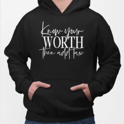 Know Your Worth Then Add Tax Shirt, Hoodie, Sweatshirt, Women Tee