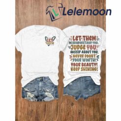 Let Them Misunderstand You Juge You Gossip About Never Doubt Your Worth Your Beauty Keep Shining Shirt $24.95