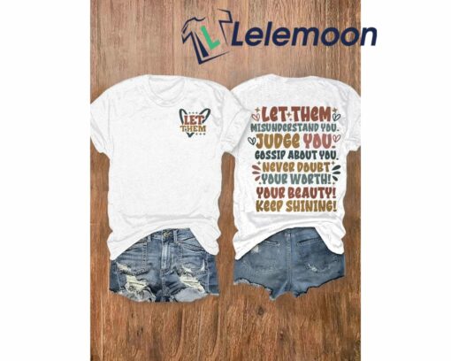 Let Them Misunderstand You Juge You Gossip About Never Doubt Your Worth Your Beauty Keep Shining Shirt $24.95