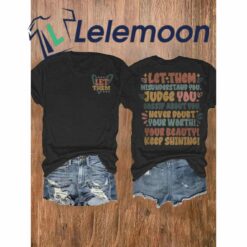 Let Them Misunderstand You Juge You Gossip About Never Doubt Your Worth Your Beauty Keep Shining Shirt $24.95