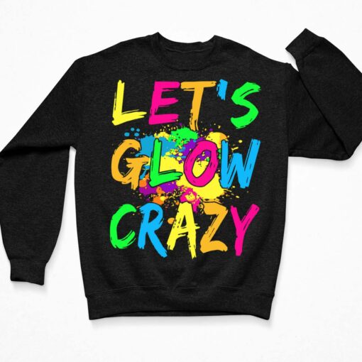 Let's Glow Crazy Shirt, Hoodie, Sweatshirt, Women Tee $19.95