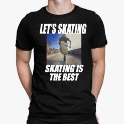 Let's Skating Skating Is The Best Shirt, Hoodie, Saweatshirt, Women Tee