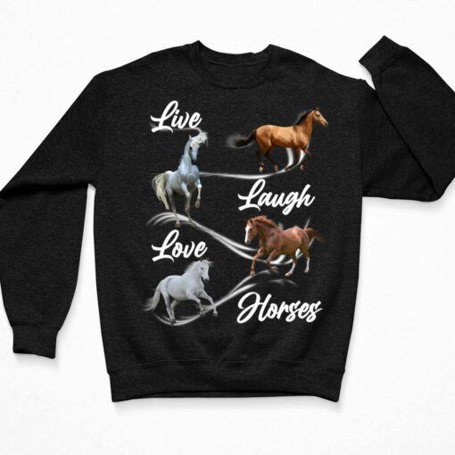 Live Laugh Love Horses Shirt, Hoodie, Sweatshirt, Women Tee $19.95 Live Laugh Love Horses Shirt 3 Black