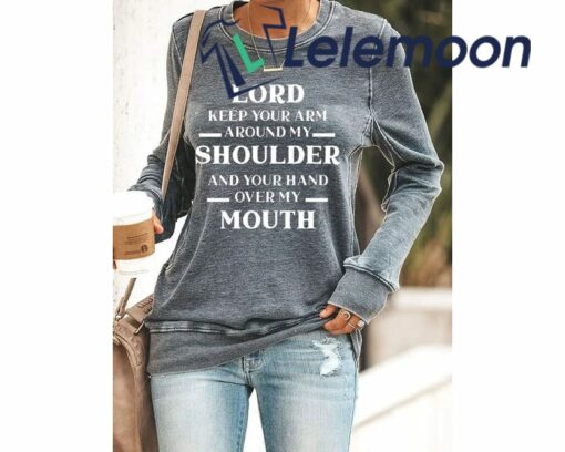 Lord Keep Your Arm Around My Shoulder And Your Hand Over My Mouth Sweatshirt $30.95