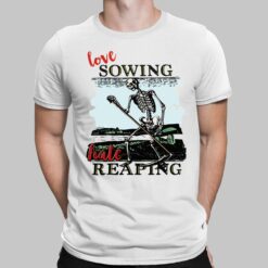 Love Sowing Hate Reaping Skeleton Shirt, Hoodie, Sweatshirt, Women Tee