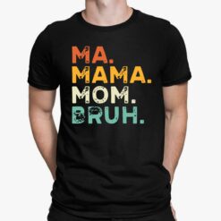 Ma Mama Mom Bruh Shirt, Hoodie, Sweatshirt, Women Tee