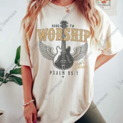 Made To Worship Raise A Hallelujah Psalm 95 1 Shirt