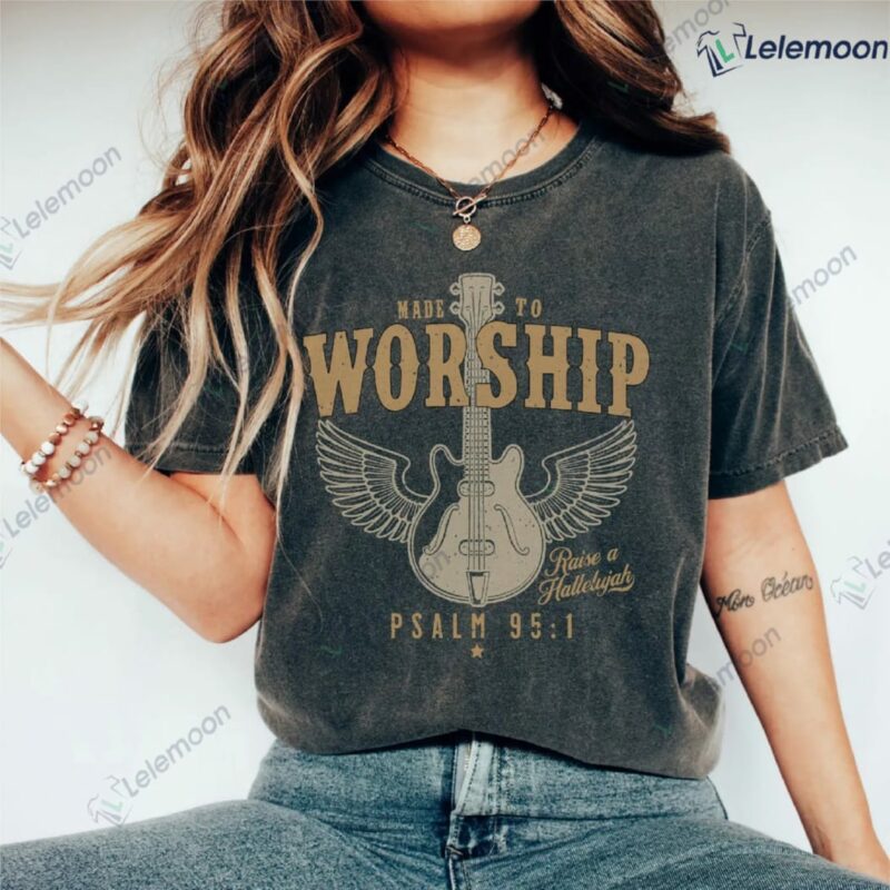 Made To Worship Raise A Hallelujah Psalm 95 1 Shirt Made To Worship Raise A Hallelujah Psalm 95 1 Shirt