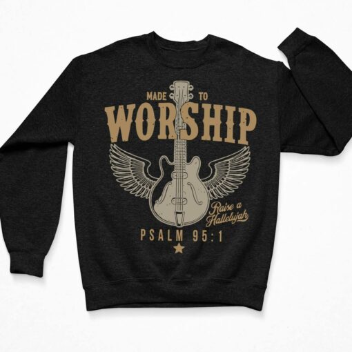 Made To Worship Raise A Hallelujah Psalm 95 1 Shirt, Hoodie, Sweatshirt, Women Tee $19.95