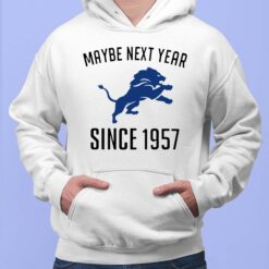 Maybe Next Year Since 1957 Detroit Lions Shirt, Hoodie, Sweatshirt, Women Tee