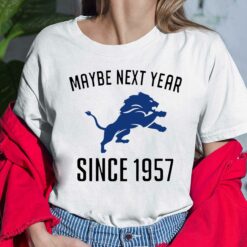 Maybe Next Year Since 1957 Detroit Lions Shirt, Hoodie, Sweatshirt, Women Tee