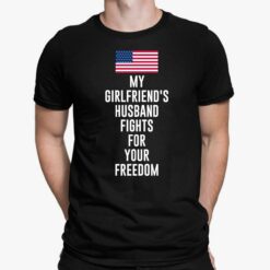 My Girlfriend's Husband Fights For Your Freedom Shirt, Hoodie, Sweatshirt, Women Tee