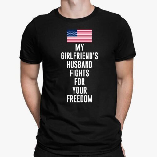 My Girlfriend's Husband Fights For Your Freedom Shirt, Hoodie, Sweatshirt, Women Tee