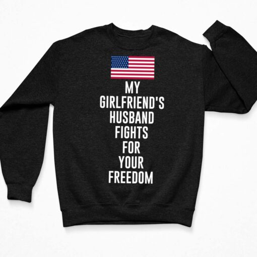 My Girlfriend's Husband Fights For Your Freedom Shirt, Hoodie, Sweatshirt, Women Tee $19.95