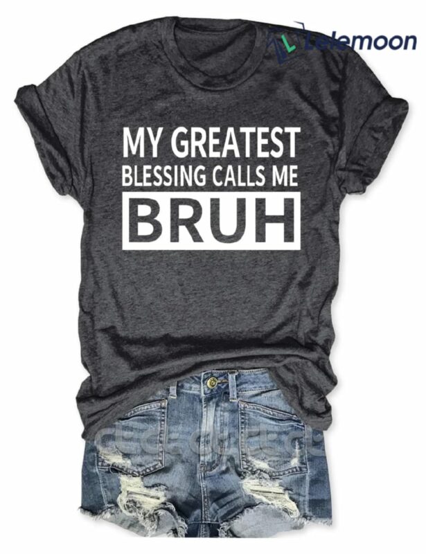 My Greatest Blessing Calls Me Bruh Shirt My Greatest Blessing Calls Me Bruh Shirt