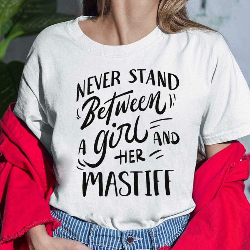 Never Stand Between A Girl And Her Mastiff Shirt, Hoodie, Sweatshirt, Women Tee Never Stand Between A Girl And Her Mastiff Shirt, Hoodie, Sweatshirt, Women Tee