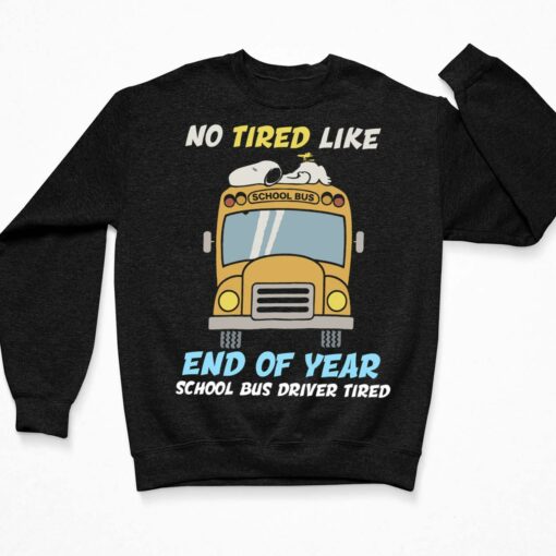 No Tired Like End Of Year School Bus Driver Tired Snoopy Shirt, Hoodie, Sweatshirt, Women Tee $19.95