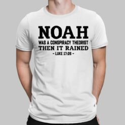 Noah Was A Conspiracy Theorist Then It Rained Luke 17 26 Shirt, Hoodie, Sweatshirt, Women Tee