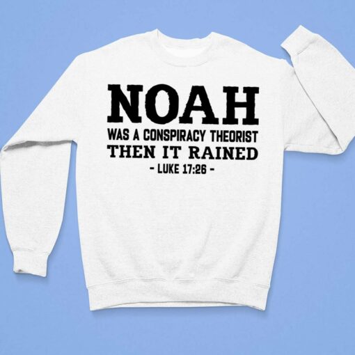 Noah Was A Conspiracy Theorist Then It Rained Luke 17 26 Shirt, Hoodie, Sweatshirt, Women Tee $19.95