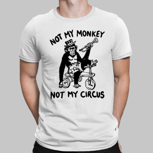 Not My Monkey Not My Circus Shirt, Hoodie, Sweatshirt, Women Tee