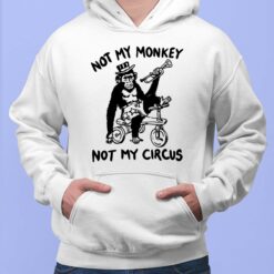 Not My Monkey Not My Circus Shirt, Hoodie, Sweatshirt, Women Tee