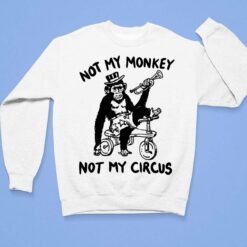 Not My Monkey Not My Circus Shirt, Hoodie, Sweatshirt, Women Tee $19.95