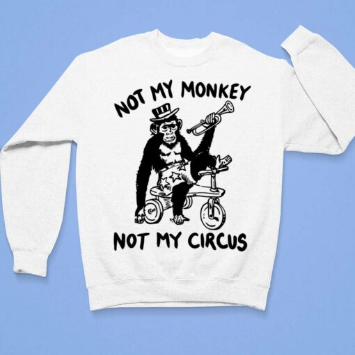 Not My Monkey Not My Circus Shirt, Hoodie, Sweatshirt, Women Tee $19.95 Not My Monkey Not My Circus Shirt 3 1