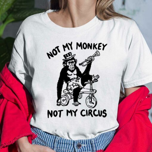 Not My Monkey Not My Circus Shirt, Hoodie, Sweatshirt, Women Tee