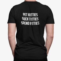 Pet Kitties Suck Titties Spend Fitties Shirt, Hoodie, Sweatshirt, Women Tee