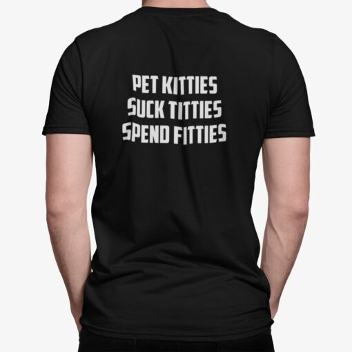 Pet Kitties Suck Titties Spend Fitties Shirt, Hoodie, Sweatshirt, Women Tee