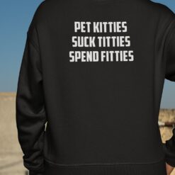 Pet Kitties Suck Titties Spend Fitties Shirt, Hoodie, Sweatshirt, Women Tee