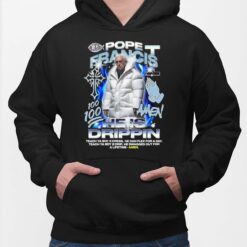 Pope Francis Amen He Is Drippin Shirt, Hoodie, Saweatshirt, Women Tee
