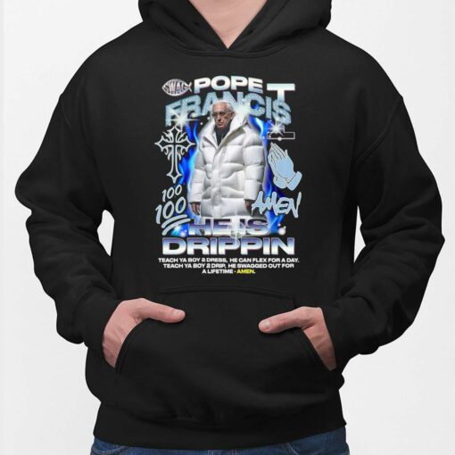 Pope Francis Amen He Is Drippin Shirt, Hoodie, Saweatshirt, Women Tee