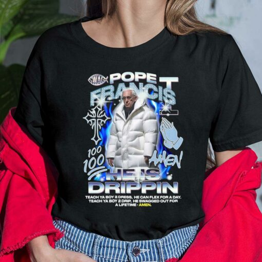 Pope Francis Amen He Is Drippin Shirt, Hoodie, Saweatshirt, Women Tee