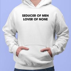 Seducer Of Men Lover Of None Shirt, Hoodie, Saweatshirt, Women Tee