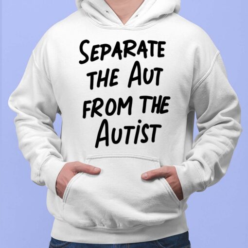Separate The Aut From The Autist Shirt, Hoodie, Saweatshirt, Women Tee