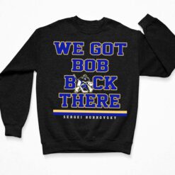 Sergei Bobrovsky We Got Bob Back There Shirt, Hoodie, Sweatshirt, Women Tee $19.95