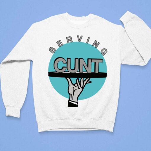 Serving C*nt Shirt, Hoodie, Sweatshirt, Women Tee $19.95