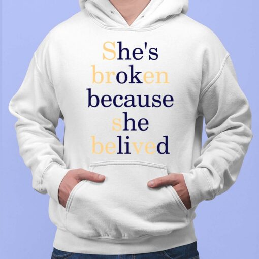 She's Broken Because She Belived Shirt, Hoodie, Sweatshirt, Women Tee