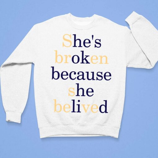 She's Broken Because She Belived Shirt, Hoodie, Sweatshirt, Women Tee $19.95 Shes Broken Because She Belived Shirt 3 1