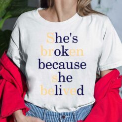 She's Broken Because She Belived Shirt, Hoodie, Sweatshirt, Women Tee