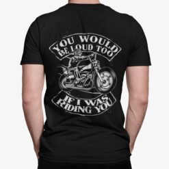 Skull Motorbike You Would Be Loud Too If I Was Riding You Shirt, Hoodie, Sweatshirt, Women Tee
