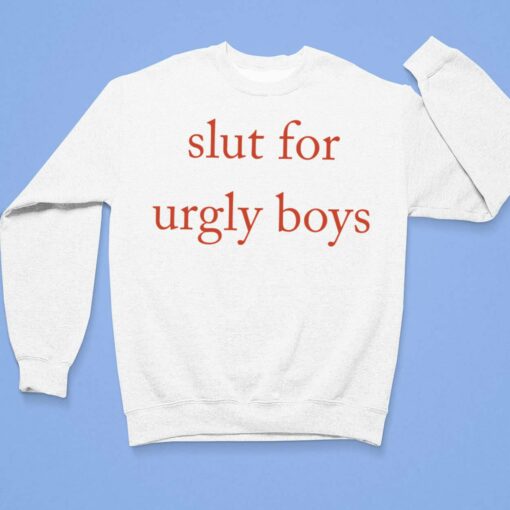 Slut For Urgly Boys Shirt, Hoodie, Sweatshirt, Women Tee $19.95
