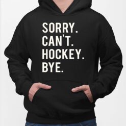 Sorry Can't Hockey Bye Shirt, Hoodie, Sweatshirt, Women Tee