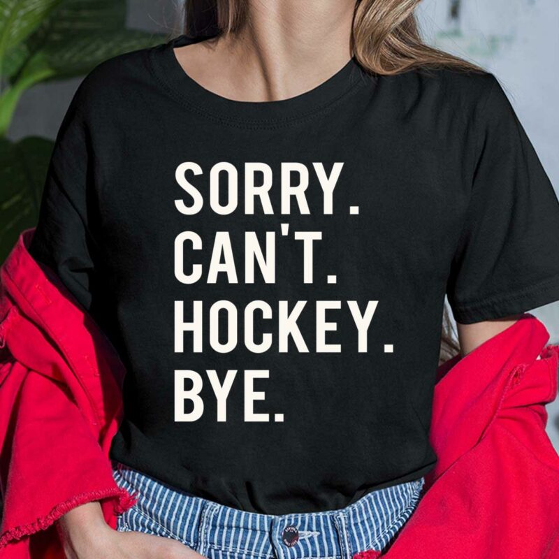 Sorry Can't Hockey Bye Shirt, Hoodie, Sweatshirt, Women Tee Sorry Can't Hockey Bye Shirt, Hoodie, Sweatshirt, Women Tee