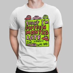 Sorry I'm Fifteen Months Late The Traffic Was Bad Shirt, Hoodie, Sweatshirt, Women Tee