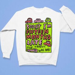 Sorry I'm Fifteen Months Late The Traffic Was Bad Shirt, Hoodie, Sweatshirt, Women Tee $19.95