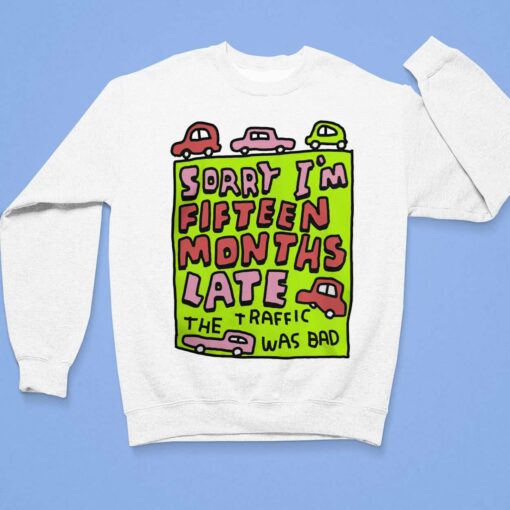 Sorry I'm Fifteen Months Late The Traffic Was Bad Shirt, Hoodie, Sweatshirt, Women Tee $19.95